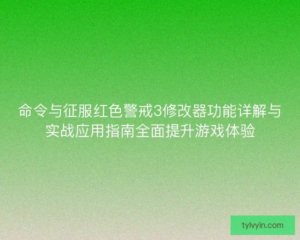 命令与征服红色警戒3修改器功能详解与实战应用指南全面提升游戏体验